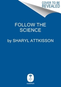 Sharyl Attkisson - Follow the Science - How Big Pharma Misleads, Obscures, and Prevails.