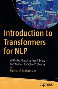 Shashank Mohan Jain - Introduction to Transformers for NLP - With the Hugging Face Library and Models to Solve Problems.