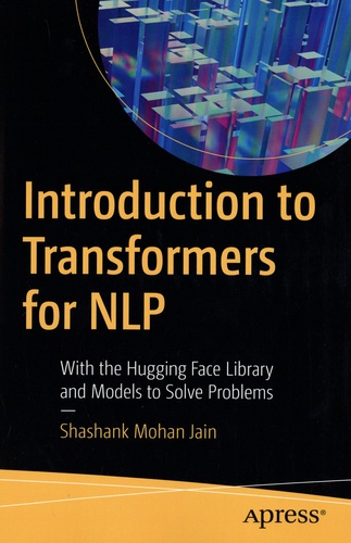 Shashank Mohan Jain - Introduction to Transformers for NLP - With the Hugging Face Library and Models to Solve Problems.