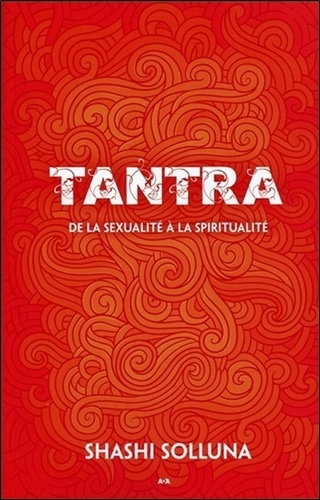 Shashi Solluna - Tantra - De la sexualité à la spiritualité.
