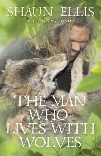 Shaun Ellis - The Man Who Lives with Wolves.