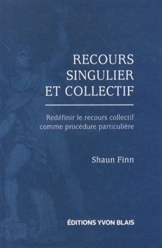 Shaun Finn - Recours singulier et collectif - Redéfinir le recours collectif comme procédure particulière.