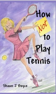  Shaun J Boyce - How Not to Play Tennis.