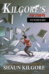  Shaun Kilgore - Kilgore's Five Stories #15: March 2022 - Kilgore's Five Stories, #15.