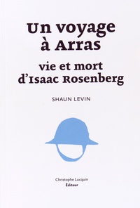 Shaun Levin - Un voyage à Arras : vie et mort d'Isaac Rosenberg.
