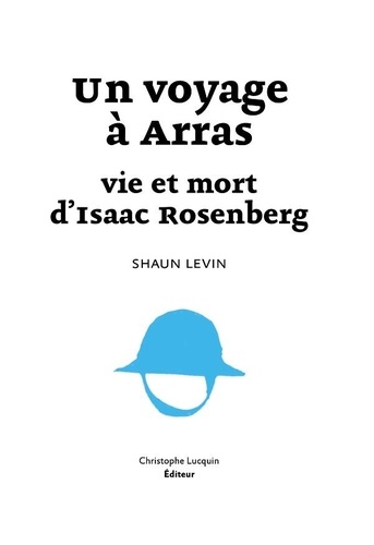 Shaun Levin - Un voyage à Arras : vie et mort d'Isaac Rosenberg.