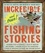 Incredible--and True!--Fishing Stories. Hilarious Feats of Bravery, Tales of Disaster and Revenge, Shocking Acts of Fish Aggression, Stories of Impossible Victories and Crushing Defeats