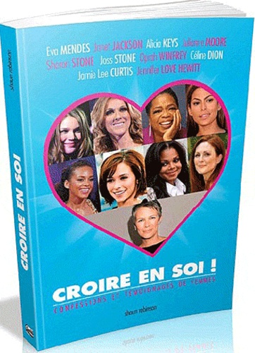 Shaun Robinson - Croire en soi ! - La bonne attitude pour croire en soi : les conseils de femmes célèbres aux filles d'aujourd'hui.