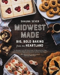 Shauna Sever - Midwest Made - Big, Bold Baking from the Heartland.