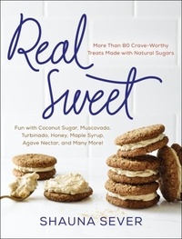Shauna Sever - Real Sweet - More Than 80 Crave-Worthy Treats Made with Natural Sugars.