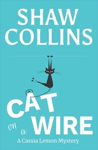  Shaw Collins - Cat on a Wire - Cassia Lemon Mysteries, #1.