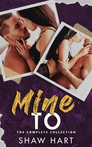  Shaw Hart - Mine to: The Complete Series - Mine to, #5.