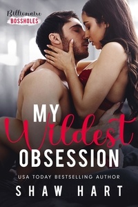  Shaw Hart - My Wildest Obsession - Billionaire Bossholes, #3.