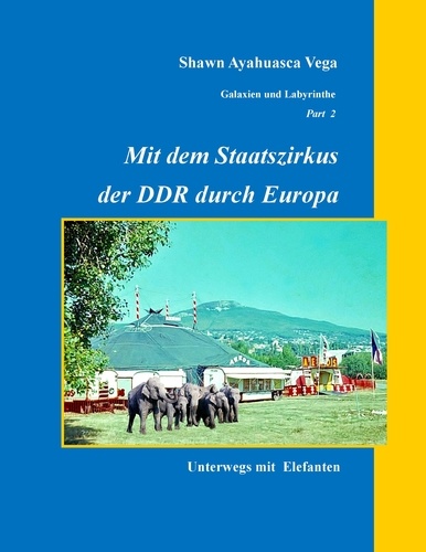 Mit dem Staatszirkus der DDR durch Europa. Unterwegs mit Elefanten