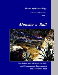 Shawn Ayahuasca Vega - Monster's Ball - Von Reisen durch Ebenen der Zeit, von Erinnerungen, Begegnungen und Schwarzen Feen.