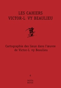 Shawn Cotton et Stéphane Inkel - Les Cahiers Victor-Lévy Beaulieu, numéro 6 - Cartographie des lieux dans l'œuvre de Victor-Lévy Beaulieu.