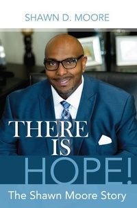  Shawn D. Moore - There is Hope! The Shawn Moore Story.