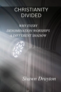 Christianity Divided: Why Every Denomination Worships a Different Shadow