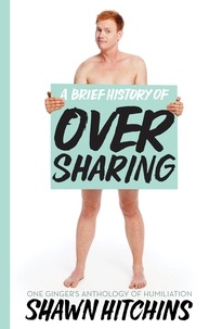 Shawn Hitchins - A Brief History of Oversharing - One Ginger’s Anthology of Humiliation.