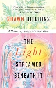 Shawn Hitchins - The Light Streamed Beneath It - A Memoir of Grief and Celebration.