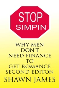  Shawn James - Stop Simpin- Why Men Don't Need Finance To Get Romance Second Edition - The Simp Trilogy, #1.