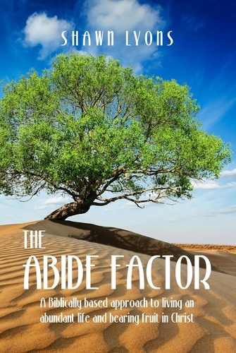  Shawn Lyons et  David Grimm - The Abide Factor: A Biblically-based approach to living an abundant life and bearing fruit in Christ.