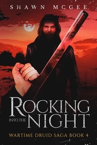  Shawn McGee - Rocking into the Night - Wartime Druid Saga, #4.