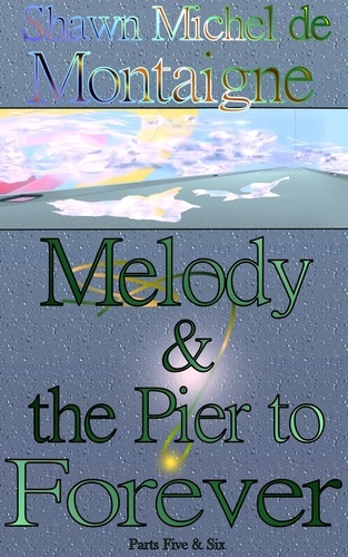  Shawn Michel de Montaigne - Melody and the Pier to Forever: Parts Five and Six - Melody and the Pier to Forever, #2.