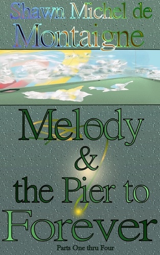  Shawn Michel de Montaigne - Melody and the Pier to Forever: Parts One thru Four - Melody and the Pier to Forever, #1.