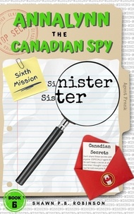  Shawn P. B. Robinson - Annalynn the Canadian Spy: Sinister Sister - AtCS, #6.