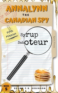  Shawn P. B. Robinson - Annalynn the Canadian Spy: Syrup Saboteur - AtCS, #5.