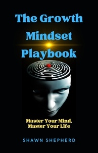  Shawn Shepherd - The Growth Mindset Playbook: Master Your Mind, Master Your Life.
