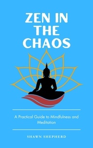  Shawn Shepherd - Zen in the Chaos: A Practical Guide to Mindfulness and Meditation.