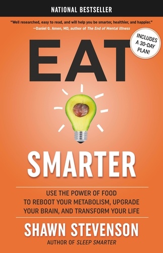 Eat Smarter. Use the Power of Food to Reboot Your Metabolism, Upgrade Your Brain, and Transform Your Life