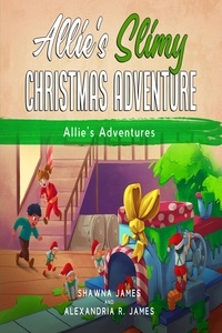  Shawna James et  Alexandria R. James - Allie's Slimy Christmas Adventure - Allie's Adventure Series.