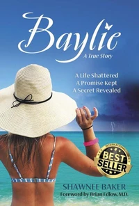 Baylie: A Life Shattered. A Promise Kept. A Secret Revealed.