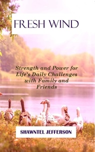  Shawntel Jefferson - Fresh Wind: Strength and Power for Life's Daily Challenges with Family and Friends - Fresh Wind, #2.