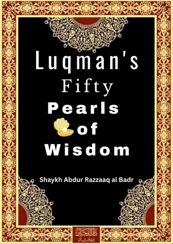  Shaykh Abdur Razzaaq al Badr - Luqman's Fifty Pearls  of Wisdom.