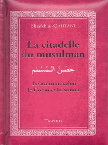  Shaykh al-Qahtânî - La citadelle du musulman - Invocations selon le Coran et la Sunna.