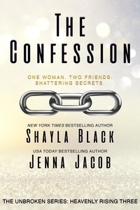  Shayla Black et  Jenna Jacob - The Confession - Unbroken: Heavenly Rising, #3.