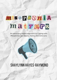 Shaylynn Hayes-Raymond - Misophonia Matters: An Advocacy-Based Approach to Coping with Misophonia for Adults, Teens, and Clinicians.