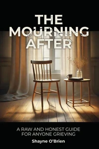 The Mourning After: A Raw and Honest Guide for Anyone Grieving