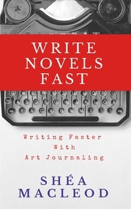  Shéa MacLeod - Write Novels Fast: Writing Faster With Art Journaling - Write Novels Fast, #1.