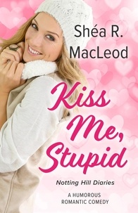  Shéa R. MacLeod - Kiss Me, Stupid - Notting Hill Diaries, #4.