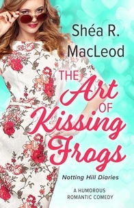  Shéa R. MacLeod - The Art of Kissing Frogs - Notting Hill Diaries, #1.