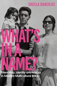 Sheela Banerjee - What's in a Name? - Friendship, Identity and History in Modern Multicultural Britain.