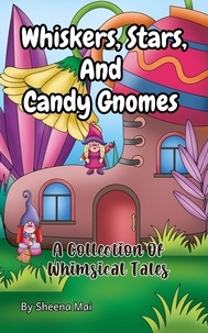  Sheena Mai - Whiskers, Stars, and Candy Gnomes: A Collection Of Whimsical Tales.