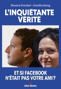 Sheera Frenkel et Cecilia Kang - L'inquiétante vérité - Comment Facebook cherche à dominer le monde.