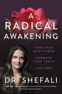 Shefali Tsabary - A Radical Awakening - Turn Pain into Power, Embrace Your Truth, Live Free.