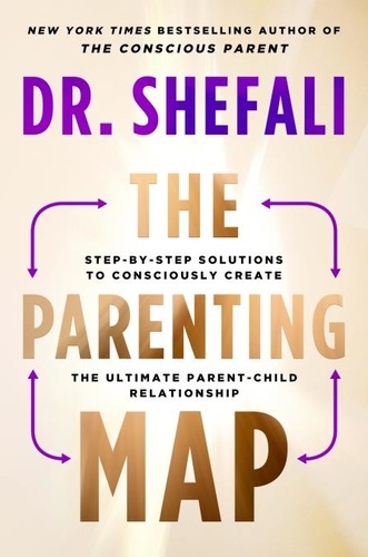 The Parenting Map. Step-by-Step Solutions to Consciously Create the Ultimate Parent-Child Relationship
